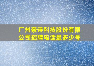 广州奈诗科技股份有限公司招聘电话是多少号