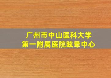 广州市中山医科大学第一附属医院眩晕中心