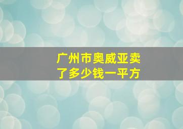 广州市奥威亚卖了多少钱一平方