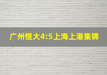 广州恒大4:5上海上港集锦