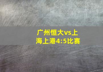 广州恒大vs上海上港4:5比赛