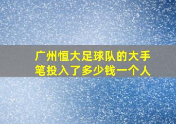 广州恒大足球队的大手笔投入了多少钱一个人