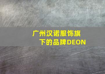 广州汉诺服饰旗下的品牌DEON