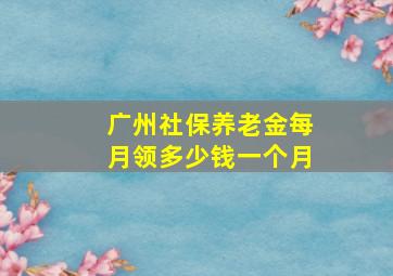 广州社保养老金每月领多少钱一个月