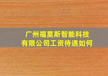 广州福莫斯智能科技有限公司工资待遇如何