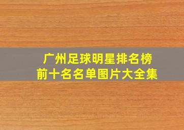 广州足球明星排名榜前十名名单图片大全集