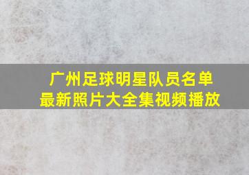 广州足球明星队员名单最新照片大全集视频播放