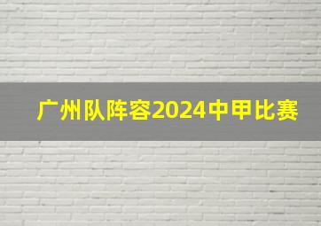 广州队阵容2024中甲比赛