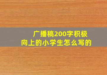 广播稿200字积极向上的小学生怎么写的