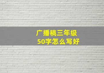 广播稿三年级50字怎么写好