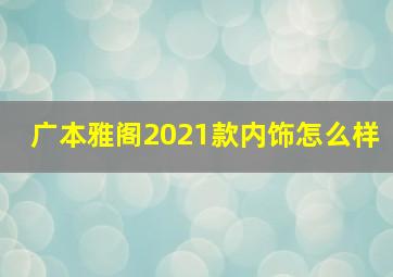 广本雅阁2021款内饰怎么样