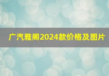 广汽雅阁2024款价格及图片