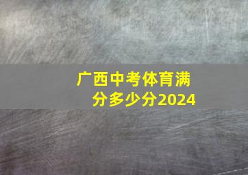 广西中考体育满分多少分2024