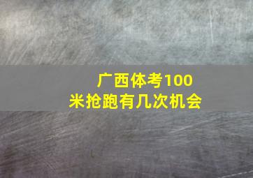 广西体考100米抢跑有几次机会