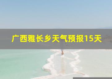 广西雅长乡天气预报15天