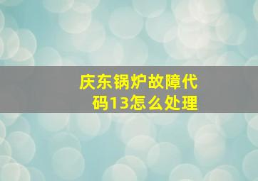 庆东锅炉故障代码13怎么处理