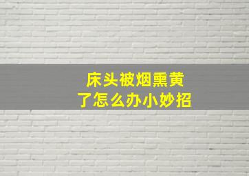 床头被烟熏黄了怎么办小妙招