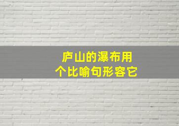 庐山的瀑布用个比喻句形容它