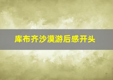 库布齐沙漠游后感开头