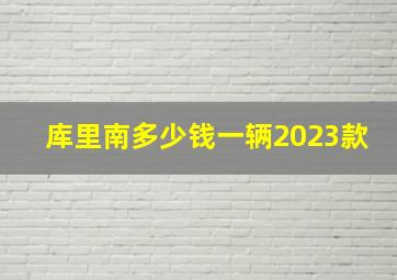 库里南多少钱一辆2023款