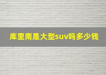 库里南是大型suv吗多少钱