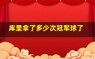 库里拿了多少次冠军球了