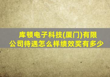 库顿电子科技(厦门)有限公司待遇怎么样绩效奖有多少