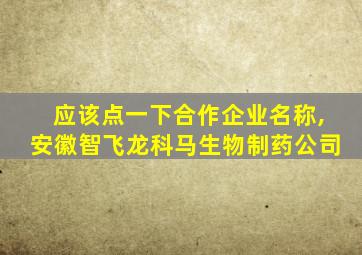 应该点一下合作企业名称,安徽智飞龙科马生物制药公司