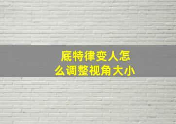 底特律变人怎么调整视角大小