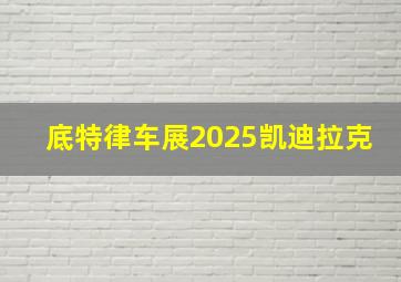 底特律车展2025凯迪拉克