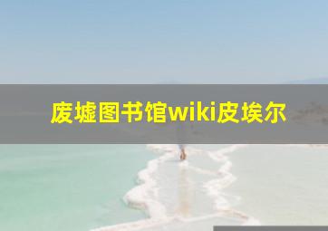 废墟图书馆wiki皮埃尔