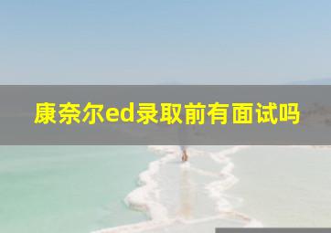 康奈尔ed录取前有面试吗