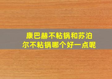 康巴赫不粘锅和苏泊尔不粘锅哪个好一点呢