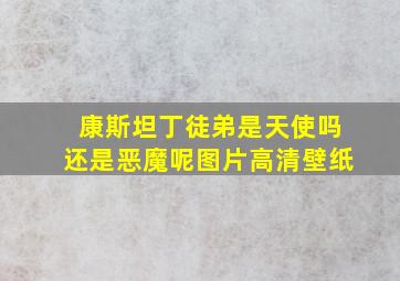 康斯坦丁徒弟是天使吗还是恶魔呢图片高清壁纸