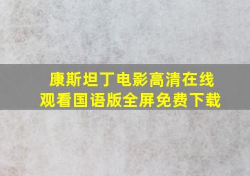 康斯坦丁电影高清在线观看国语版全屏免费下载