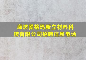 廊坊爱格玛新立材料科技有限公司招聘信息电话