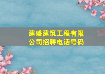 建盛建筑工程有限公司招聘电话号码