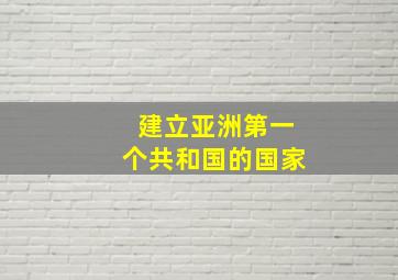 建立亚洲第一个共和国的国家