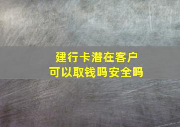 建行卡潜在客户可以取钱吗安全吗