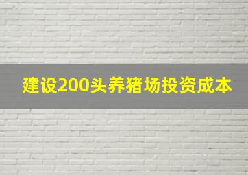 建设200头养猪场投资成本