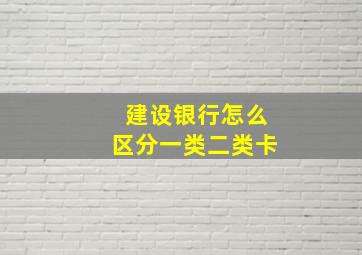 建设银行怎么区分一类二类卡