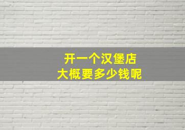 开一个汉堡店大概要多少钱呢