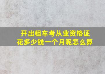 开出租车考从业资格证花多少钱一个月呢怎么算