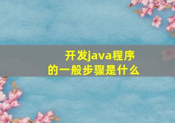 开发java程序的一般步骤是什么