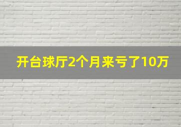 开台球厅2个月来亏了10万