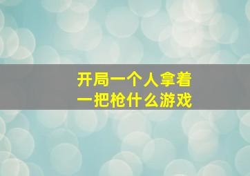 开局一个人拿着一把枪什么游戏