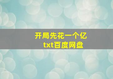 开局先花一个亿txt百度网盘