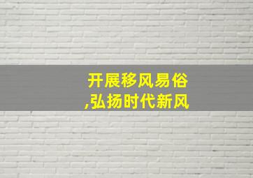 开展移风易俗,弘扬时代新风