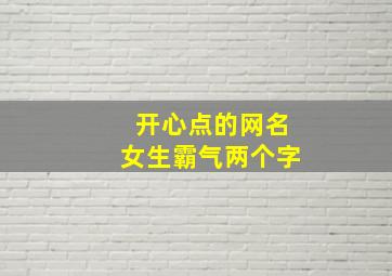 开心点的网名女生霸气两个字