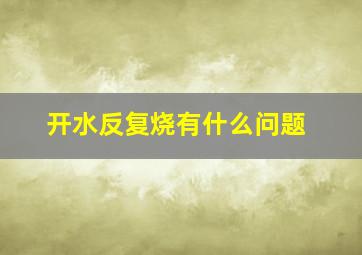 开水反复烧有什么问题